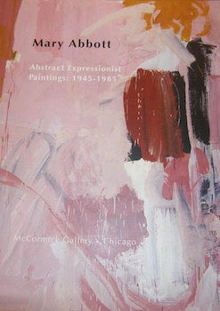 Item #68-5034 Mary Abbott: Abstract Expressionist Paintings: 1945 - 1985. McCormick Gallery,...