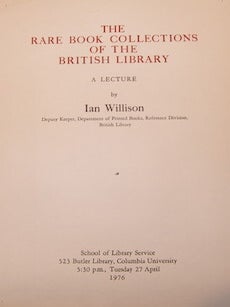 Item #68-7778 The Rare Book Collections Of The British Library. A Lecture by Ian Willison, Deputy...