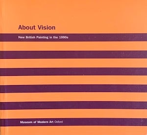 Item #69-0851 About Vision: New British Painting in the 1990s. Museum of Modern Art