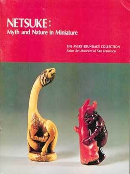 Item #69-1704 Netsuke: Myth and Nature in Miniature, The Avery Brundage Collection. Asian Art...