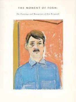 Item #69-2329 The Moment of Form: The Paintings and Monoprints of Don Weygandt. Mar. 14 - Apr....