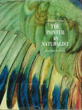 Item #69-2612 The Painter as Naturalist: From Dürer to Redouté. Madeleine Pinault