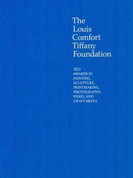 The Louis Comfort Tiffany Foundation: 2022 Awards in Painting, Sculpture, Printmaking, The Louis Comfort Tiffany Foundation.