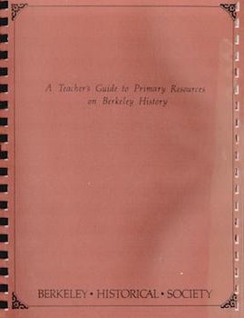 Item #69-4137 A Teacher's Guide to Primary Resources on Berkeley History. Karen Jorgenson-Esmaili Berkeley Historical Society, project coordinator.