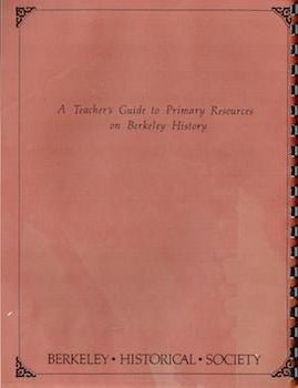 Item #69-4139 A Teacher's Guide to Primary Resources on Berkeley History. Karen Jorgenson-Esmaili Berkeley Historical Society, project coordinator.