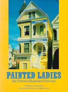 Item #69-4143 Painted Ladies: San Francisco's Resplendent Victorians. Michael Larsen Elizabeth...