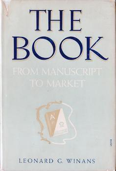 Item #69-4552 The Book: From Manuscript to Market. Leonard G. Winans