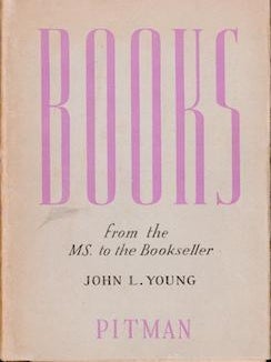 Item #69-4849 Books: from the MS. to the Bookseller. John L. Young