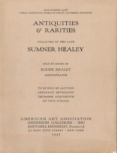 Item #69-4860 Antiques & Rarities Collected by the Late Sumner Healey Sold by Order of Roger Healey Administrator December 18, 1937 Sale # 4358 Lots #1 - #222. Anderson Galleries Inc American Art Association.