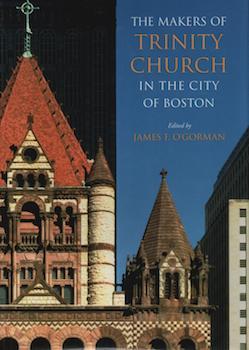 Item #69-7709 The Makers of Trinity Church in the City of Boston. James F. O'Gorman