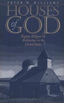 Item #69-7720 Houses of God Region, Religion, and Architecture in the United States. Peter W....