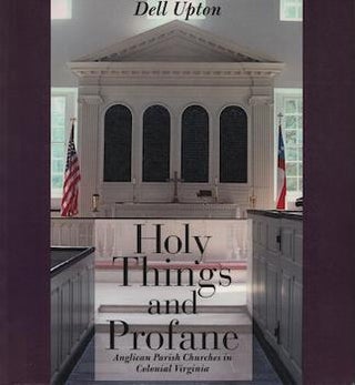 Item #69-7722 Holy Things and Profane: Anglican Parish Churches in Colonial Virginia. Dell Upton