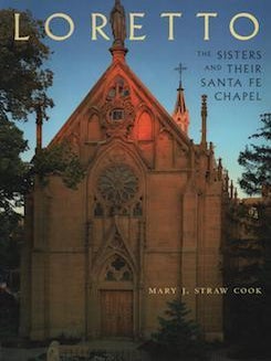 Item #69-7769 Loretto: The Sisters and Their Santa Fe Chapel. Mary J. Straw Cook