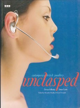 Item #69-9109 Unclasped : contemporary British jewellery. Archiprix International Henk van der Veen