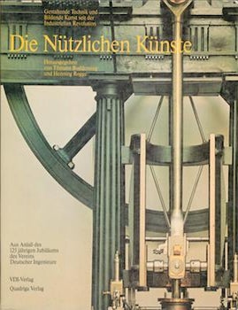 Item #69-9246 Die N&uuml;tzlichen K&uuml;nste : gestaltende Technik und bildende Kunst seit der Industriellen Revolution : Ausstellung in Berlin, Messegel&auml;nde am Funkturm, 15. Mai bis 21. Juni 1981. Henning Rogge Tilmann Buddensieg, Verein Deutscher Ingenieure.