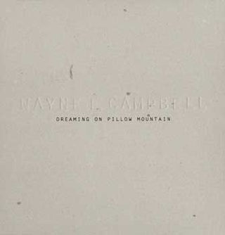 Item #70-0353 Wayne E. Campbell: Dreaming on Pillow Mountain. [Exhibition Catalogue]. Wayne E....