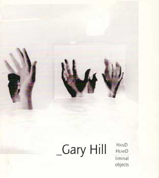 Item #70-0376 Gary Hill: HanD HearD Liminal Objects. (Catalog of an exhibition held at Galerie...