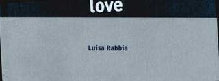 Item #70-0391 Love : Luisa Rabbia. (Catalog of an exhibition held at the Collezione Maramotti,...