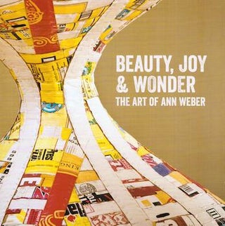 Item #70-0867 Beauty, Joy & Wonder : the Art of Ann Weber. (Catalog of the exhibition held at the...