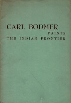 Item #70-1246 Carl Bodmer Paints the Indian Frontier: a traveling exhibition of watercolors and...