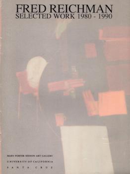 Item #70-2279 Fred Reichman: Selected Work 1980-1990. (Catalog of an exhibition, February 17 -...