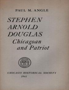 Item #70-2431 Stephen Arnold Douglas, Chicagoan and Patriot : an address delivered at the Chicago Historical Society, June 2, 1961. Paul M. Angle.