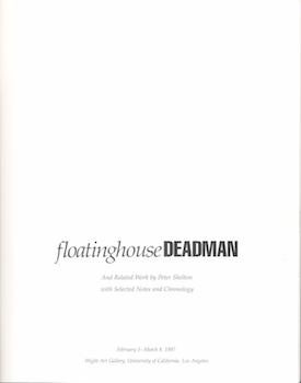 Item #70-3151 Floatinghouse Deadman and Related Work By Peter Shelton with Selected Notes and Chronology. (Exhibition catalogue: Wight Art Gallery, University of California, Los Angeles, Feb. 3-Mar. 8, 1987.). Peter Shelton, Frederick S. Wight Art Gallery.