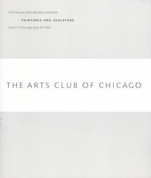 Arts Club of Chicago - The Arts Club of Chicago : 73rd Annual Artist Member Exhibition : Paintings and Sculpture (March 14 Through April 25, 1993)