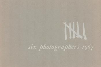 Item #70-3203 Six Photographers 1963: An Exhibition of Contemporary Photography. (Catalog of an exhibition held March 5-April 9, 1967.). Art Sinsabaugh, Berenice Abbott, Len Gittleman, Nathan Lyons, Ray K. Metzker, Aaron Siskind, Edmund Teske.