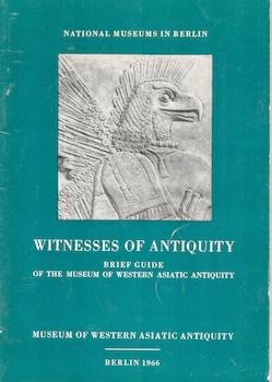 Item #70-3267 Witnesses of Antiquity : Brief Guide of the Museum of Western Asiatic Antiquity....