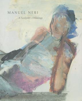 Item #70-3343 Manuel Neri: A Sculptor's Drawings. (Space and color in paper: a scultpro's...
