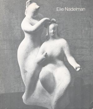 Item #70-3347 Elie Nadelman. (Catalog of an exhibition held March 5-30, 1974.). Elie Nadelman,...