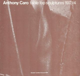 Item #70-3348 Anthony Caro: Table Top Sculptures 1973/4. (Catalogue of an exhibition held 11...