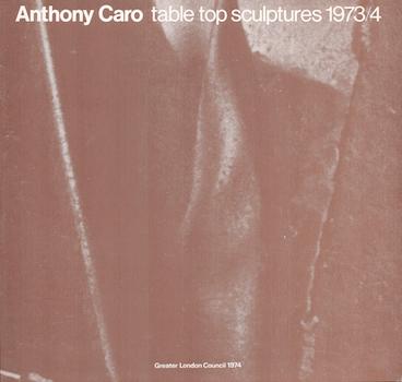 Item #70-3348 Anthony Caro: Table Top Sculptures 1973/4. (Catalogue of an exhibition held 11 September - 20 October, 1974.). Anthony Caro, Kenwood Iveagh Bequest, Greater London Council, England London.