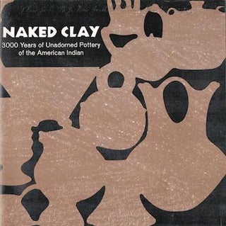 Item #71-0667 Naked Clay: 3000 Years of Unadorned Pottery of the American Indian. Exhibition at...