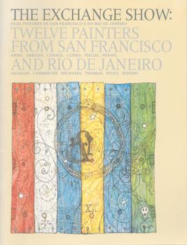 Item #71-1565 The Exchange Show: Twelve Painters from San Francisco and Rio de Janeiro. Anne...
