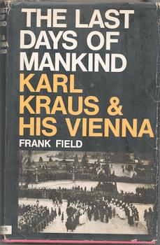 Item #71-1593 The Last Days of Mankind: Karl Kraus and his Vienna. Frank Field