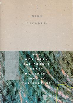 Item #71-1927 Nine Decades: The Northern California Craft Movement 1907 to the Present. Carole...