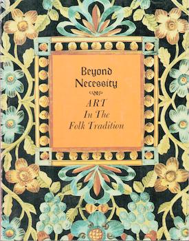 Item #71-1989 Beyond Necessity: Art in the Folk Tradition. (Exhibition from the collections of Winterhur Museum at the Brandywine River Museum, Chadds Ford, PA., 17 September - 16 November 1977). Kenneth L. Ames.