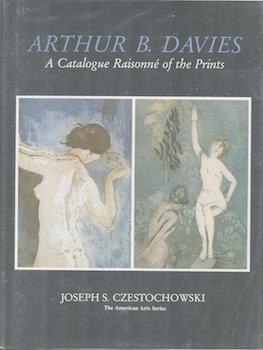 Item #71-4497 Arthur B. Davies: A Catalogue Raisonne of the Prints. Joseph S. Czestochowski