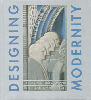 Item #71-4592 Designing Modernity: Arts of Reform and Persuasion, 1885-1945. (Exhibition at the...