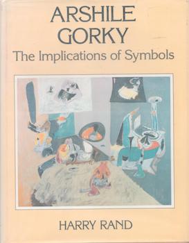 Item #71-4629 Arshile Gorky: The Implications of Symbols. Arshile Gorky, Harry Rand
