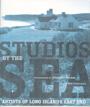 Item #71-4753 Studios by the Sea: Artists of Long Island’s East End. Bob Colacello, Jonathan...