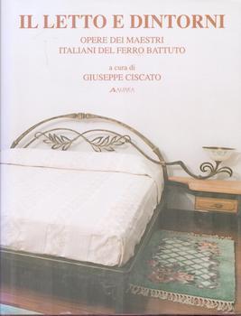 Item #71-7150 Il Letto e Dintorni. Opere dei Maestri Italiani del Ferro Battuto. Giuseppe Ciscato