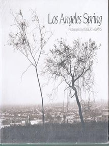 Item #71-8382 Los Angeles Spring: Photographs by Robert Adams. Robert Adams