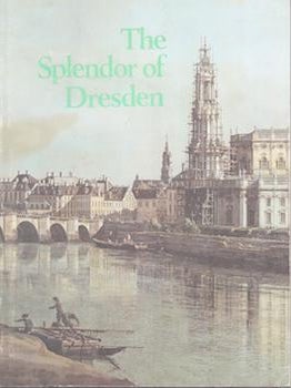 Item #71-9988 The Splendor of Dresden, Five Centuries of Art Collecting: An Exhibition from the...