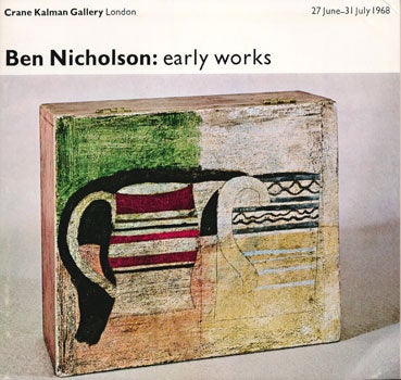 Item #73-0168 Ben Nicholson : early works ; [catalogue of the exhibition held at the] Crane Kalman Gallery, 27 June-31 July 1968. Ben Nicholson, Crane Kalman Gallery.