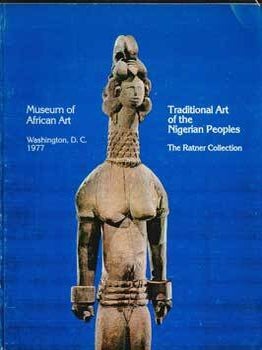 Item #73-0192 Traditional Art of the Nigerian Peoples, The Ratner Collection. Washington D. C...