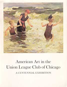 Item #73-0406 American Art in the Union League Club of Chicago, A Centennial Exhibition. Tibor De...