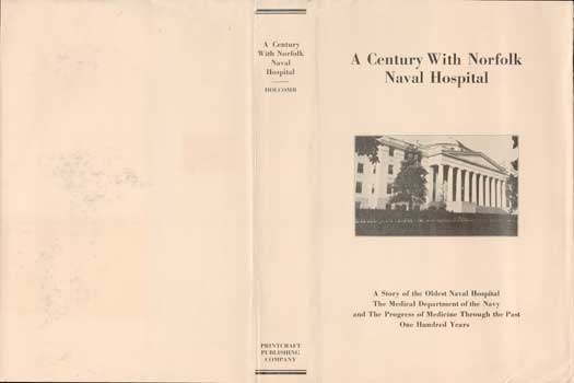 Richard Cranston Holcomb - A Century with Norfolk Naval Hospital, 1830-1930 : A Story of the Oldest Naval Hospital, the Medical Department of the Navy, and the Progress of Medicine, Through the Past One Hundred Years Dust Jacket Only, Book Not Included